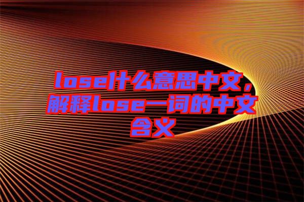 lose什么意思中文，解釋lose一詞的中文含義