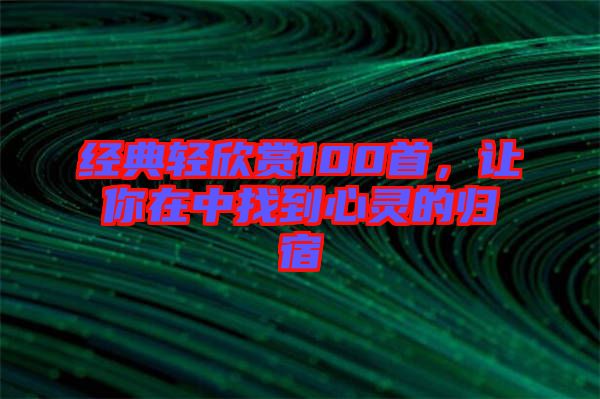 經(jīng)典輕欣賞100首，讓你在中找到心靈的歸宿