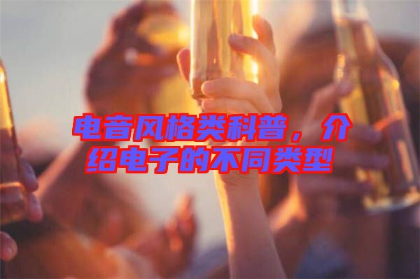 電音風格類科普，介紹電子的不同類型