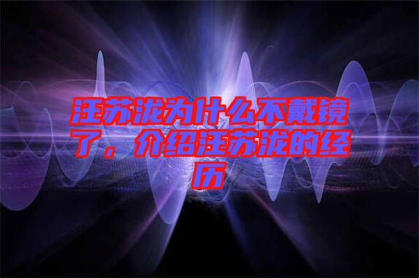 汪蘇瀧為什么不戴鏡了，介紹汪蘇瀧的經(jīng)歷
