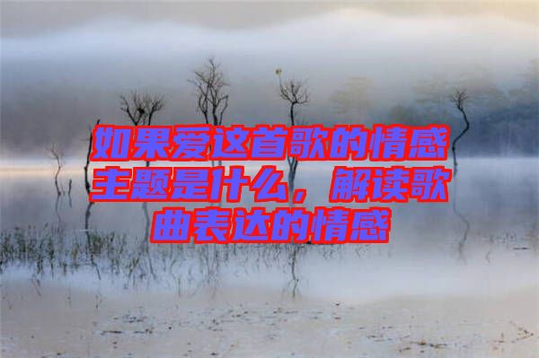 如果愛這首歌的情感主題是什么，解讀歌曲表達的情感