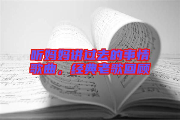 聽媽媽講過去的事情歌曲，經(jīng)典老歌回顧