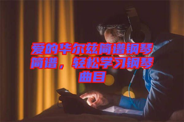 愛的華爾茲簡譜鋼琴簡譜，輕松學(xué)習(xí)鋼琴曲目