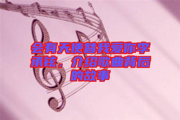 會(huì)有天使替我愛(ài)你李承鉉，介紹歌曲背后的故事