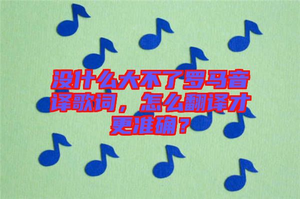 沒什么大不了羅馬音譯歌詞，怎么翻譯才更準(zhǔn)確？