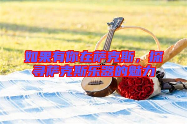 如果有你在薩克斯，探尋薩克斯樂器的魅力
