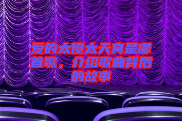 愛的太傻太天真是哪首歌，介紹歌曲背后的故事