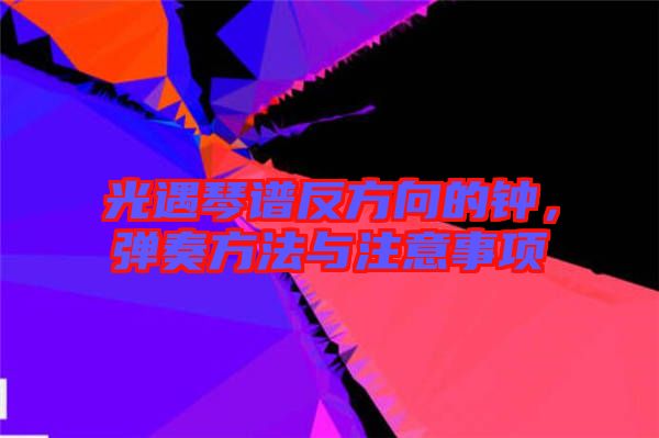 光遇琴譜反方向的鐘，彈奏方法與注意事項