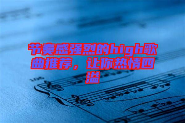 節(jié)奏感強(qiáng)烈的high歌曲推薦，讓你熱情四溢