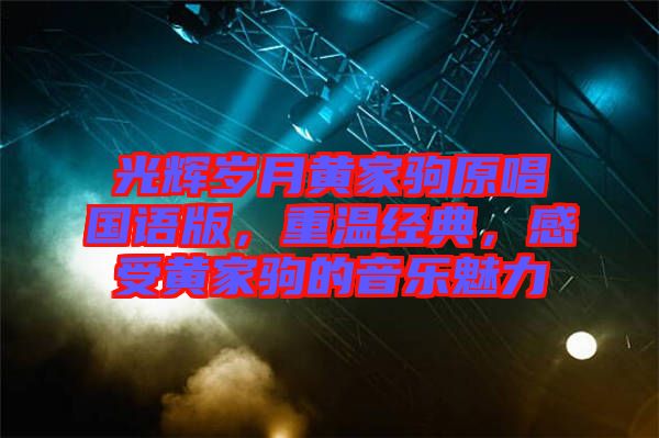 光輝歲月黃家駒原唱國語版，重溫經(jīng)典，感受黃家駒的音樂魅力