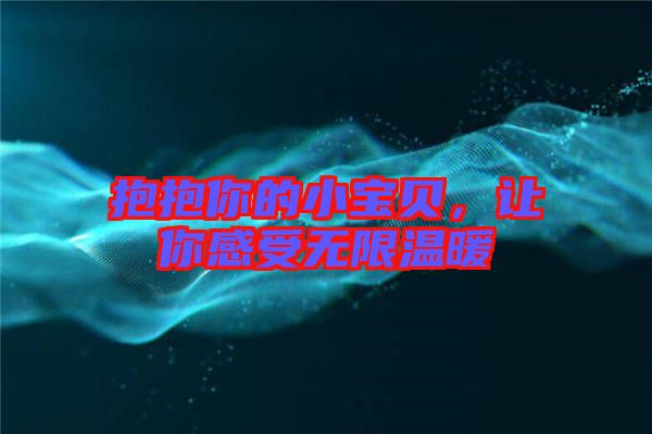 抱抱你的小寶貝，讓你感受無限溫暖