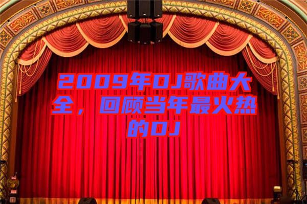 2009年DJ歌曲大全，回顧當(dāng)年最火熱的DJ