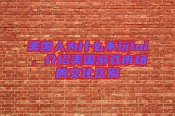 美國人為什么不玩lol，介紹美國游戲市場的文化區(qū)別