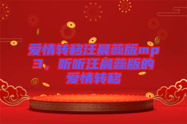 愛情轉(zhuǎn)移汪晨蕊版mp3，聽聽汪晨蕊版的愛情轉(zhuǎn)移