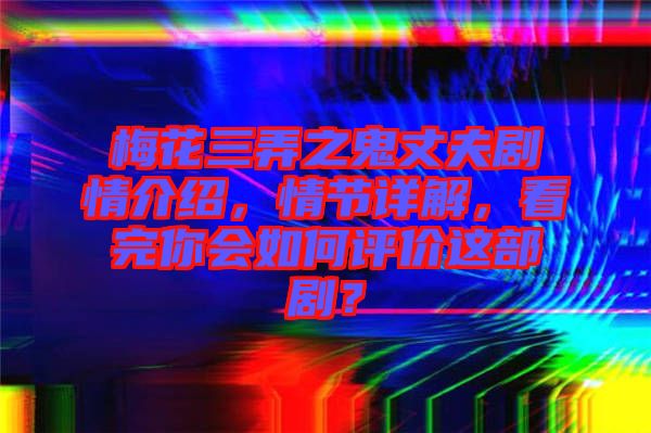 梅花三弄之鬼丈夫劇情介紹，情節(jié)詳解，看完你會如何評價這部??？