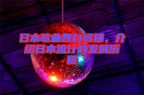 日本歌曲各自遠(yuǎn)揚(yáng)，介紹日本流行的發(fā)展歷程