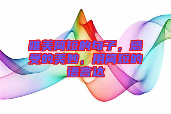 唯美簡短的句子，感受的美妙，用簡短的語言達(dá)