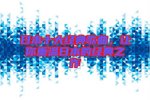 日本十大經(jīng)典歌曲，讓你重溫日本的經(jīng)典之作