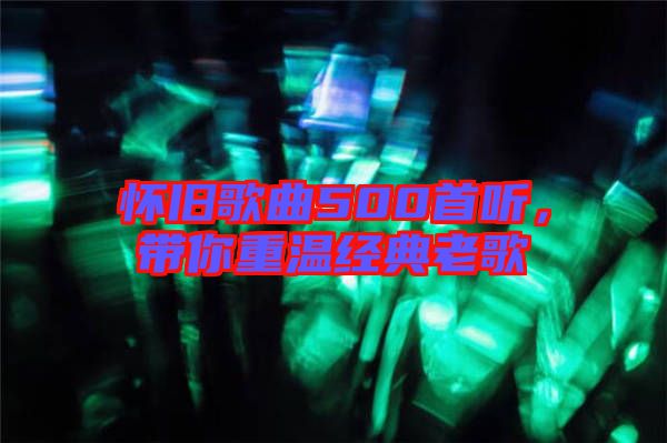 懷舊歌曲500首聽，帶你重溫經(jīng)典老歌