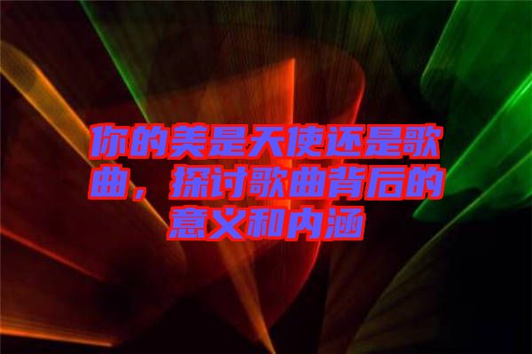 你的美是天使還是歌曲，探討歌曲背后的意義和內(nèi)涵