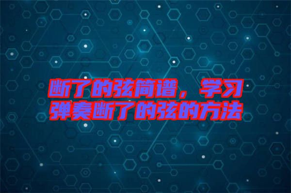 斷了的弦簡(jiǎn)譜，學(xué)習(xí)彈奏斷了的弦的方法
