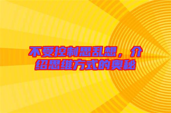 不受控制思亂想，介紹思維方式的奧秘