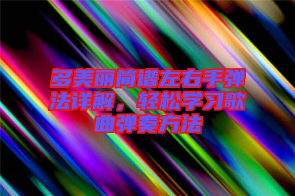 多美麗簡譜左右手彈法詳解，輕松學(xué)習(xí)歌曲彈奏方法