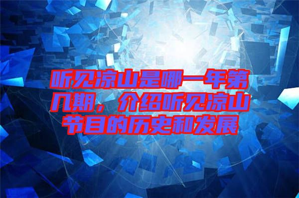 聽見涼山是哪一年第幾期，介紹聽見涼山節(jié)目的歷史和發(fā)展