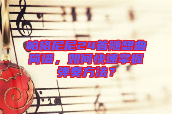 帕格尼尼24首隨想曲簡譜，如何快速掌握彈奏方法？