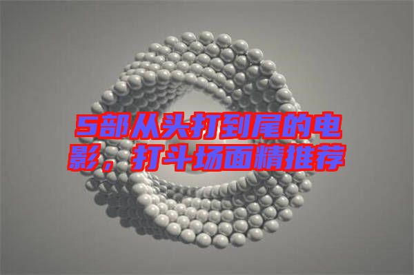 5部從頭打到尾的電影，打斗場面精推薦