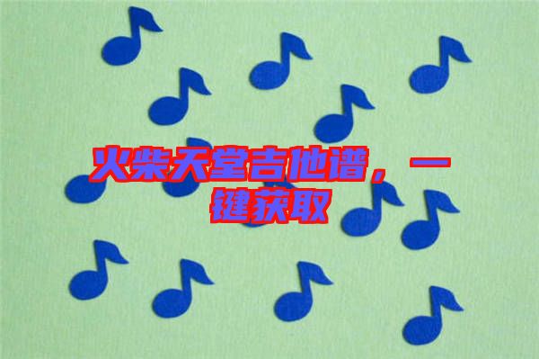 火柴天堂吉他譜，一鍵獲取