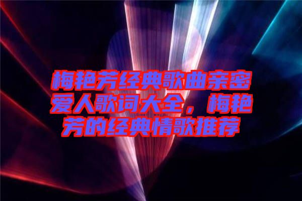 梅艷芳經典歌曲親密愛人歌詞大全，梅艷芳的經典情歌推薦