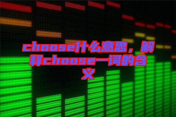 choose什么意思，解釋choose一詞的含義