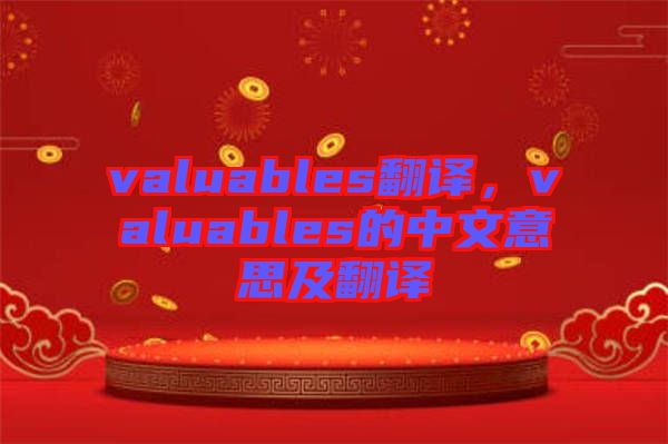 valuables翻譯，valuables的中文意思及翻譯