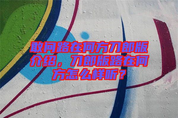 敢問路在何方刀郎版介紹，刀郎版路在何方怎么樣聽？