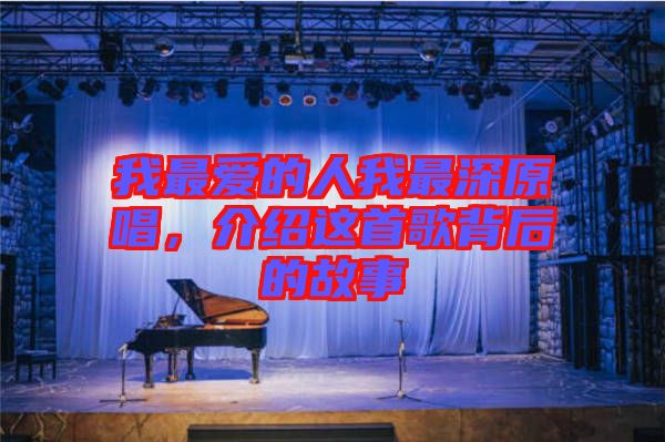 我最愛的人我最深原唱，介紹這首歌背后的故事