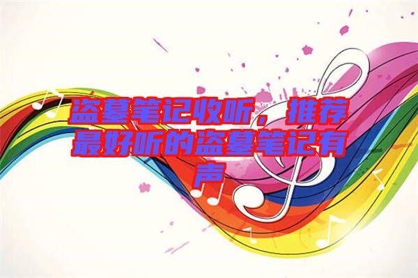 盜墓筆記收聽(tīng)，推薦最好聽(tīng)的盜墓筆記有聲