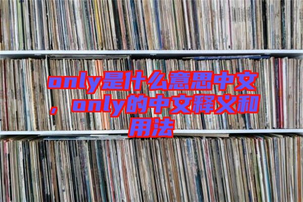 only是什么意思中文，only的中文釋義和用法