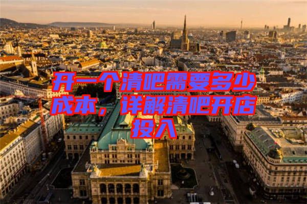 開一個清吧需要多少成本，詳解清吧開店投入