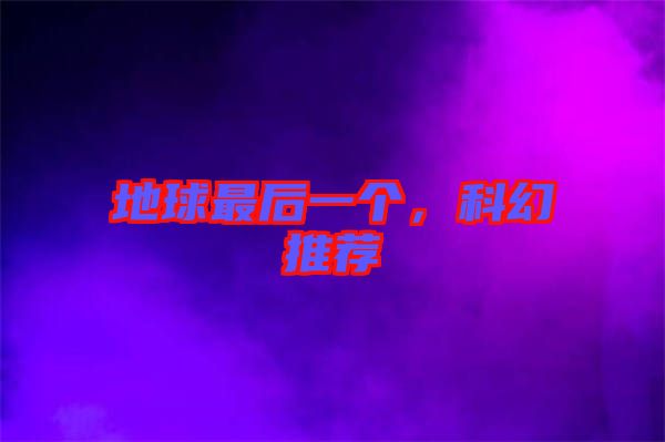 地球最后一個(gè)，科幻推薦