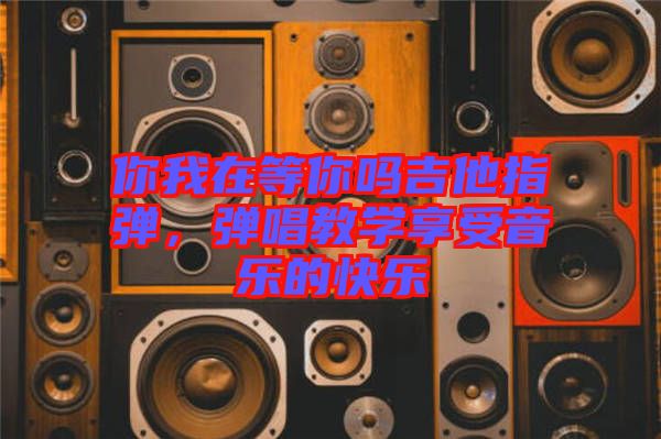 你我在等你嗎吉他指彈，彈唱教學享受音樂的快樂