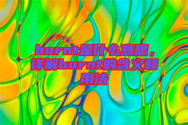 burnt是什么意思，詳解burnt的含義和用法