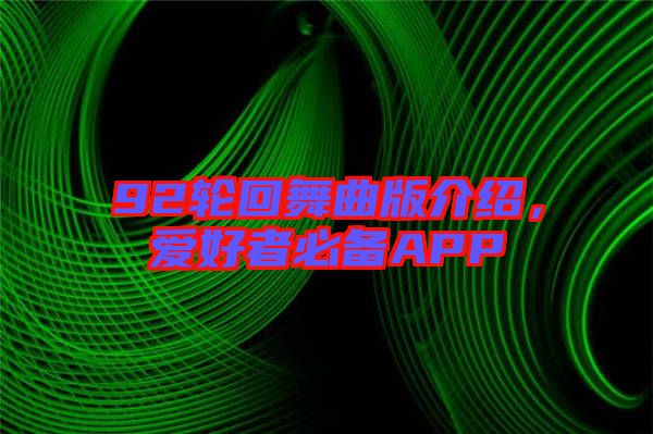 92輪回舞曲版介紹，愛好者必備APP