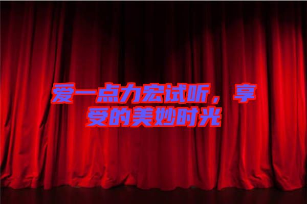 愛一點(diǎn)力宏試聽，享受的美妙時(shí)光