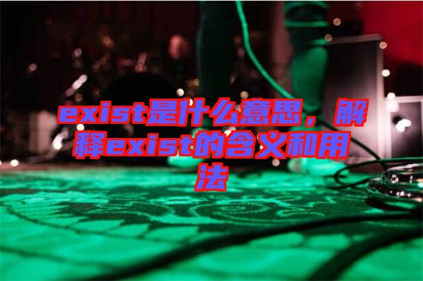 exist是什么意思，解釋exist的含義和用法