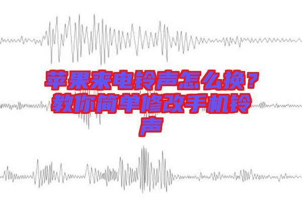 蘋果來電鈴聲怎么換？教你簡單修改手機鈴聲