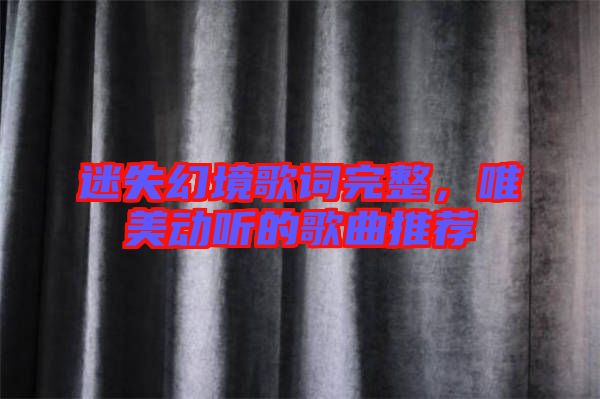 迷失幻境歌詞完整，唯美動聽的歌曲推薦