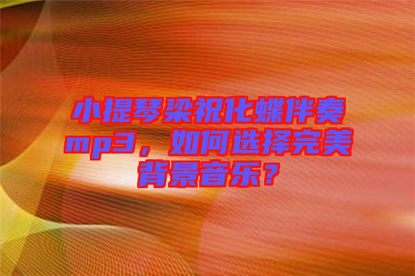 小提琴梁?；樽鄊p3，如何選擇完美背景音樂(lè)？
