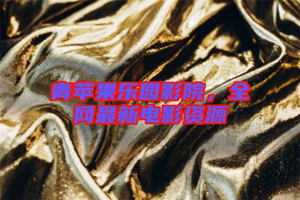青蘋果樂園影院，全網(wǎng)最新電影資源