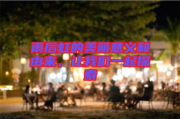 雨后虹的美麗意義和由來，讓我們一起探索